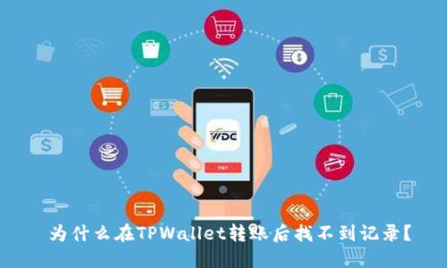  为什么在TPWallet转账后找不到记录？