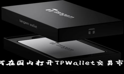 如何在国内打开TPWallet交易市场？