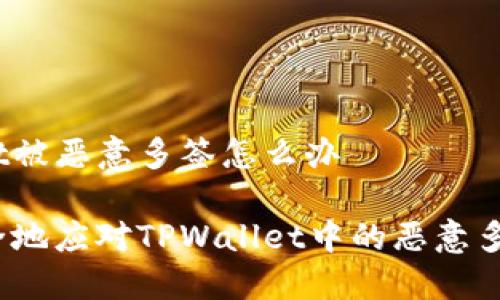 tpwallet被恶意多签怎么办

如何安全地应对TPWallet中的恶意多签问题？