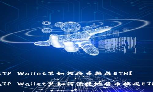 在TP Wallet里如何将币换成ETH？

在TP Wallet里如何便捷地将币换成ETH？