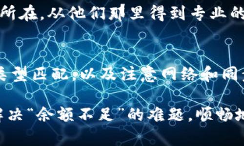 tpwallet 是一种用于数字资产管理的钱包应用，但有时在使用过程中可能会遇到“余额不足”的提示。如果你正在尝试通过 tpwallet 进行转币操作，但系统却告知你余额不足，这里有一些可能的原因和解决方案，帮助你理解问题并正确处理。

1. 检查钱包余额
第一步是确保你确实有足够的资产在你的 tpwallet 中。有些用户可能会因为对余额的误解而认为他们有足够的资金。打开你的 tpwallet 应用，仔细查看当前的资产余额，确认你要转币的金额是否在可用余额之内。

2. 考虑交易费用
在转账时，除了你要发送的资金外，区块链交易通常还需要支付一定的手续费。如果你的账户余额正好等于或接近你要转账的金额，实际上可能会因为手术费用不足而不能完成交易。务必确认你有额外的资金来支付交易费用。

3. 转账金额与余额的不匹配
有时，用户可能会使用不同的资产进行转账，例如代币和协议币。确保你转账的类型与钱包中所持有的资产类型相匹配。例如，如果你想发送以太坊（ETH），但你的钱包中只有某个代币，你将无法完成这笔交易。

4. 钱包同步问题
有时候，钱包应用可能出现同步问题，导致余额显示不准确。你可以尝试刷新钱包界面，或者完全退出并重启应用程序。有时，更新或重装应用也是一种解决方法，这样可以确保你获得最新的余额信息。

5. 网络异常或平台问题
如果你的余额确实足够，但仍然收到余额不足的提示，这可能是由于网络问题或平台的服务器出现故障。你可以试着在不同的时间重新操作，或者查看社交媒体及支持论坛，看看其他用户是否也遇到类似问题。

6. 资金未到账
在某些情况下，用户可能刚完成了充值或转账操作，但资金还没有及时到账。不同的区块链有不同的确认时间。检查你相关交易的状态，确认资金是否已经成功转入你的 tpwallet。

7. 联系客服寻求帮助
如果以上方法都不能解决你的问题，最好的办法是联系 tpwallet 的客服支持。他们通常拥有更具体的解决方案，并能帮助你快速找出问题所在。从他们那里得到专业的反馈将会是解决问题的有效途径。

总结
遇到“余额不足”的提示固然令人沮丧，但通过以上步骤，你可以逐一排查出可能的问题所在。确保余额确实充足，考虑交易手续费，确认资产类型匹配，以及注意网络和同步问题。这样，你就能顺利转账，享受数字资产带来的便利。如果依然无法解决，请及时联系 tpwallet 的客服以获取帮助。

总之，无论是新手还是老手，使用 tpwallet 时都难免遭遇各种问题。耐心和细致的检查将是你最好的朋友。希望这些信息能够帮助你顺利解决“余额不足”的难题，顺畅地进行每一次交易，让数字资产的转移过程变得更简单、更高效。如果你有任何其他疑问或需要了解更多细节，不妨继续探索或查阅相关资源！