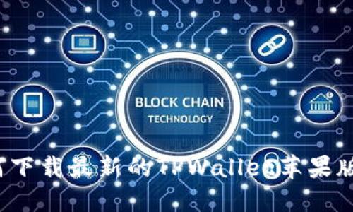 如何下载最新的TPWallet苹果版本？