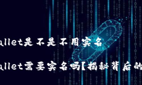 tpwallet是不是不用实名

tpwallet需要实名吗？揭秘背后的真相