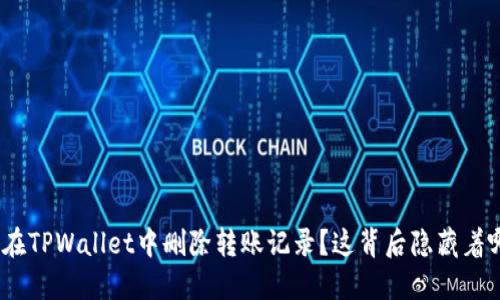 : 为什么在TPWallet中删除转账记录？这背后隐藏着哪些秘密？