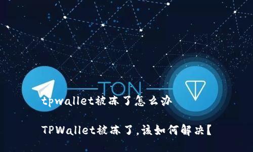 tpwallet被冻了怎么办

TPWallet被冻了，该如何解决？