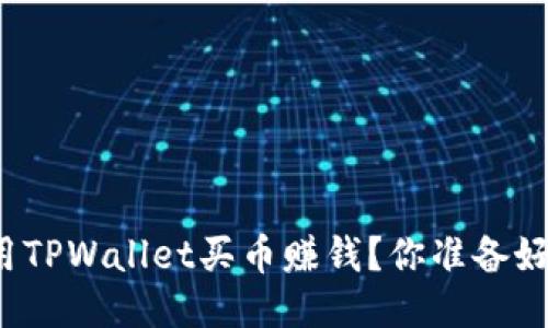 如何用TPWallet买币赚钱？你准备好了吗？