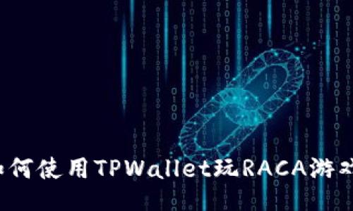 如何使用TPWallet玩RACA游戏？