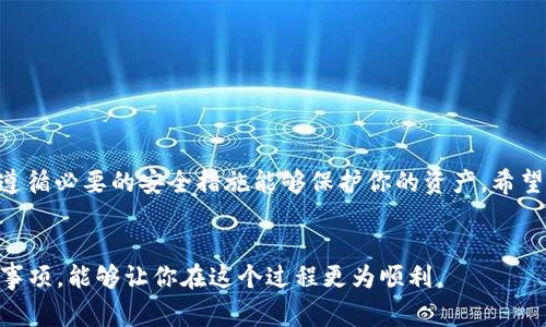 tpwallet 是一个相对较新的数字钱包，很多人用它来管理他们的加密资产。而将资产提现到交易所，比如火币，听起来可能会有些复杂，但其实，按照步骤来做是很简单的。那么，如何有效地将你的资金从 tpwallet 提现到火币呢？下面就为大家详细讲解这个过程。

第一步：确认你的火币账户
在开始之前，确保你有一个有效的火币账户。如果还没有，可以前往火币官网进行注册。注册过程相对简单，只需要提供必要的信息并进行身份验证。所有这些步骤完成后，你就可以登录你的火币账户。

第二步：获取火币的提现地址
在火币上进行提款之前，你需要获取你想要提取的加密货币的提现地址。每种加密资产在火币上都有独特的地址。登录火币账户，前往“资产”部分，选择你希望提取的资产，比如说BTC、ETH等。点击“充值”按钮，你将看到你的充值地址。请务必复制这个地址，确保无误，因为任何错误都可能导致资产损失。

第三步：使用tpwallet进行提现
接下来，打开你安装的tpwallet应用。确保你已经登录到你的tpwallet账户。在钱包界面，找到“转账”或“提现”选项，点击进入。你需要输入刚刚从火币复制的提现地址，并选择要提取的金额。在这里，要特别注意提取的数量要正确，因为tpwallet可能会有最低提现额度。如果你提取的数量低于这个额度，交易将不会成功。

第四步：确认交易
输入提现地址和数量后，tpwallet会要求你确认这笔交易。你可能需要输入钱包的安全密码以完成这一步。如果所有信息都没问题，点击“确认”。

第五步：等待到账
一旦你确认了提现申请，资金就会从 tpwallet 转出。纵使这笔交易在区块链上处理通常需要几分钟，但有时较高的网络拥堵也可能导致延迟。通常情况下，火币会在收到这笔资金之后很快将其显示在你的账户里。可以通过火币账户的资产页面查看到账情况。

注意事项
在进行tpwallet到火币的提现时，注意以下几点：
ul
li确认地址的准确性：提取加密资产的地址填错是非常常见的错误，谨记检查两次。/li
li交易费用：每笔交易都可能会涉及网络费用（gas fee），确保你的tpwallet里有足够的余额来支付这笔费用。/li
li最低提取额度：了解你希望提取的资产的最低提现额度，以确保你的提现不会被拒绝。/li
li等待时间：提现并不是即时到账的过程，耐心等待。/li
/ul

总结
将资金从 tpwallet 提现到火币其实是一个简单的过程，只要按照上述步骤操作，应该不会遇到太多困难。了解各个平台的操作流程，并遵循必要的安全措施能够保护你的资产。希望这些信息能够帮助你更顺利地进行资金的转移！如果还有其他相关问题，欢迎继续提问。

tpwallet, 火币, 提现, 数字钱包, 加密资产/guanjianci
tpwallet 到火币的提现是许多用户在交易数字货币时常遇到的问题，掌握好步骤，避免不必要的麻烦。希望通过以上的详细步骤和注意事项，能够让你在这个过程更为顺利。