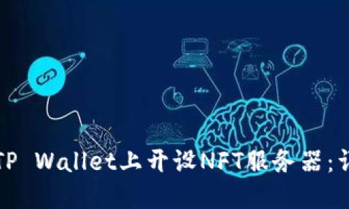 如何在TP Wallet上开设NFT服务器：详细指南