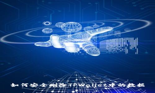 如何安全删除TPWallet中的数据