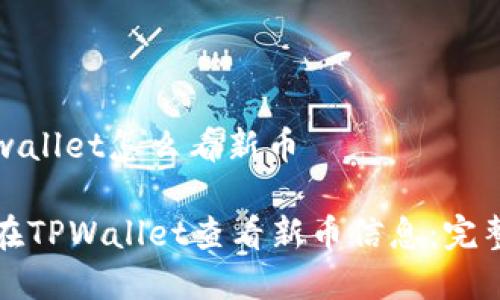 在tpwallet怎么看新币

如何在TPWallet查看新币信息：完整指南