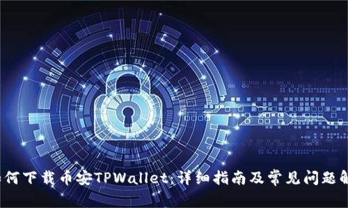  如何下载币安TPWallet：详细指南及常见问题解答
