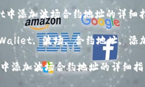  在TPWallet中添加波场合约地址的详细指南

关键词： TPWallet, 波场, 合约地址, 添加, 使用指南

在TPWallet中添加波场合约地址的详细指南