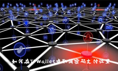  如何在TPWallet中取消密码支付设置