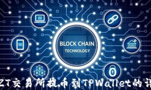 
如何在ZT交易所提币到TPWallet的详细步骤