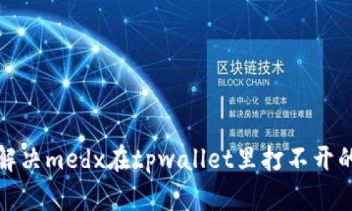 如何解决medx在tpwallet里打不开的问题