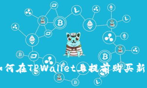 如何在TPWallet上提前购买新币