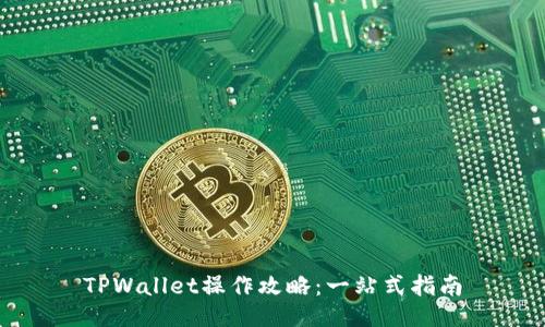 TPWallet操作攻略：一站式指南