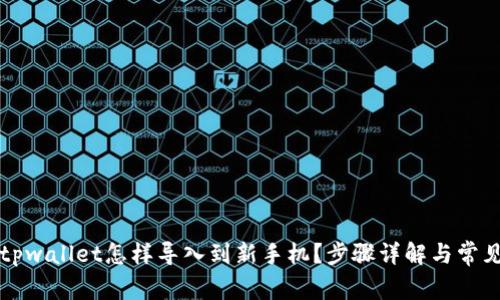 原来tpwallet怎样导入到新手机？步骤详解与常见问题