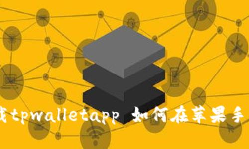 如何在苹果手机上下载tpwalletapp 如何在苹果手机上下载tpwalletapp