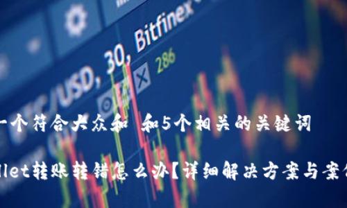 思考一个符合大众和 和5个相关的关键词

tpwallet转账转错怎么办？详细解决方案与案例分析