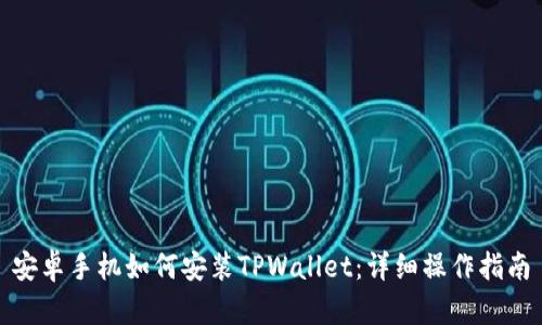 安卓手机如何安装TPWallet：详细操作指南