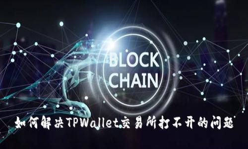 如何解决TPWallet交易所打不开的问题