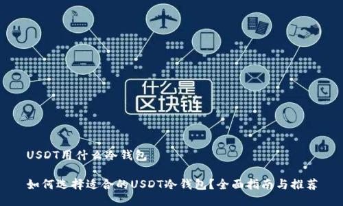 USDT用什么冷钱包

如何选择适合的USDT冷钱包？全面指南与推荐
