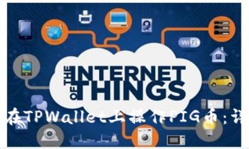 : 如何在TPWallet上操作PIG币：详细指南