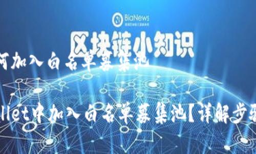 tpwallet如何加入白名单募集池

如何在TPWallet中加入白名单募集池？详解步骤与注意事项