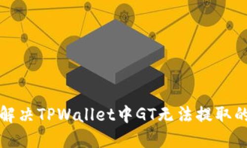 如何解决TPWallet中GT无法提取的问题