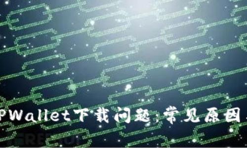如何解决TPWallet下载问题：常见原因与解决方案