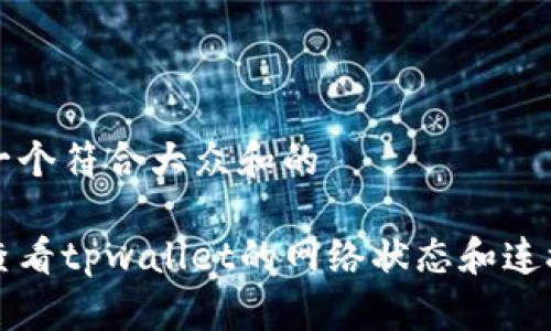 思考一个符合大众和的 

如何查看tpwallet的网络状态和连接设置