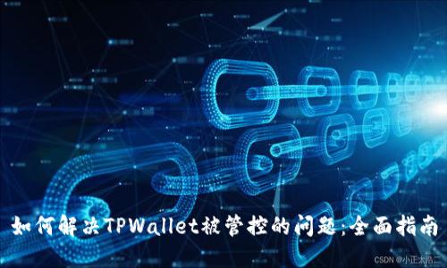 如何解决TPWallet被管控的问题：全面指南