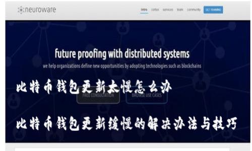 比特币钱包更新太慢怎么办

比特币钱包更新缓慢的解决办法与技巧