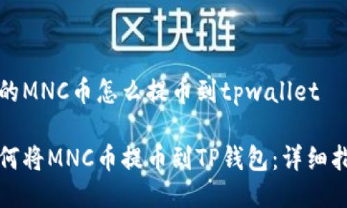 挖的MNC币怎么提币到tpwallet

如何将MNC币提币到TP钱包：详细指南