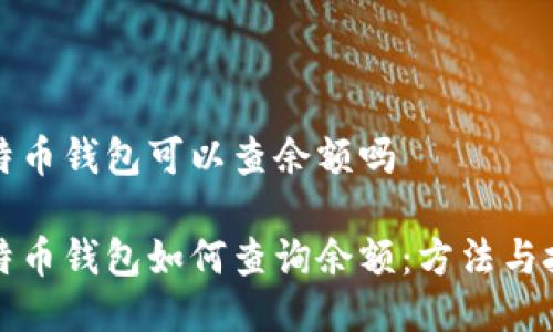 比特币钱包可以查余额吗

比特币钱包如何查询余额：方法与技巧