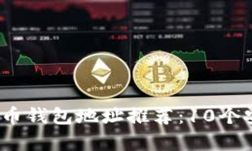 2023年最新比特币钱包地址推荐：10个安全存储解决方案