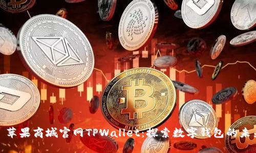 : 苹果商城官网TPWallet：探索数字钱包的未来